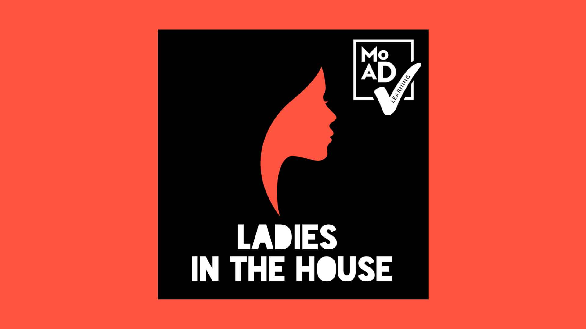 Logo for the Podcast Ladies in the House showing a graphic of a woman's face in red, against a black background. Also includes a logo which says 'MOAD learning'