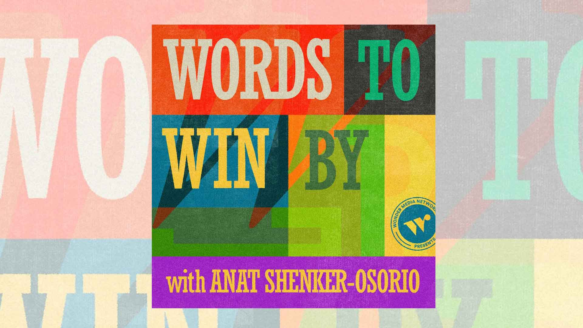 Colourful logo with the text "words to Win By with Anat Shenker-Osorio"