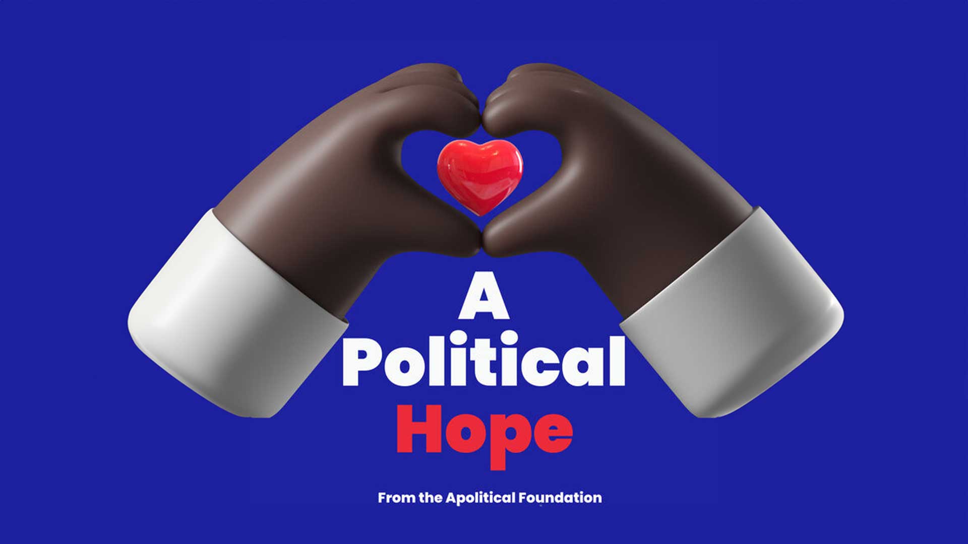 3D drawing of two hands holding a red love hear, with the words: "A Political Hope - From the Apolitical Foundation"