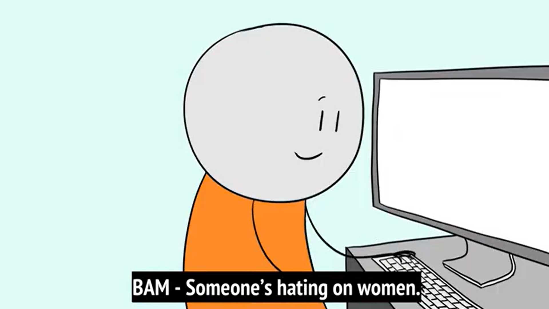Simple cartoon of a person at a computer. Text at the bottom will read: BAM - someone's hating on women.