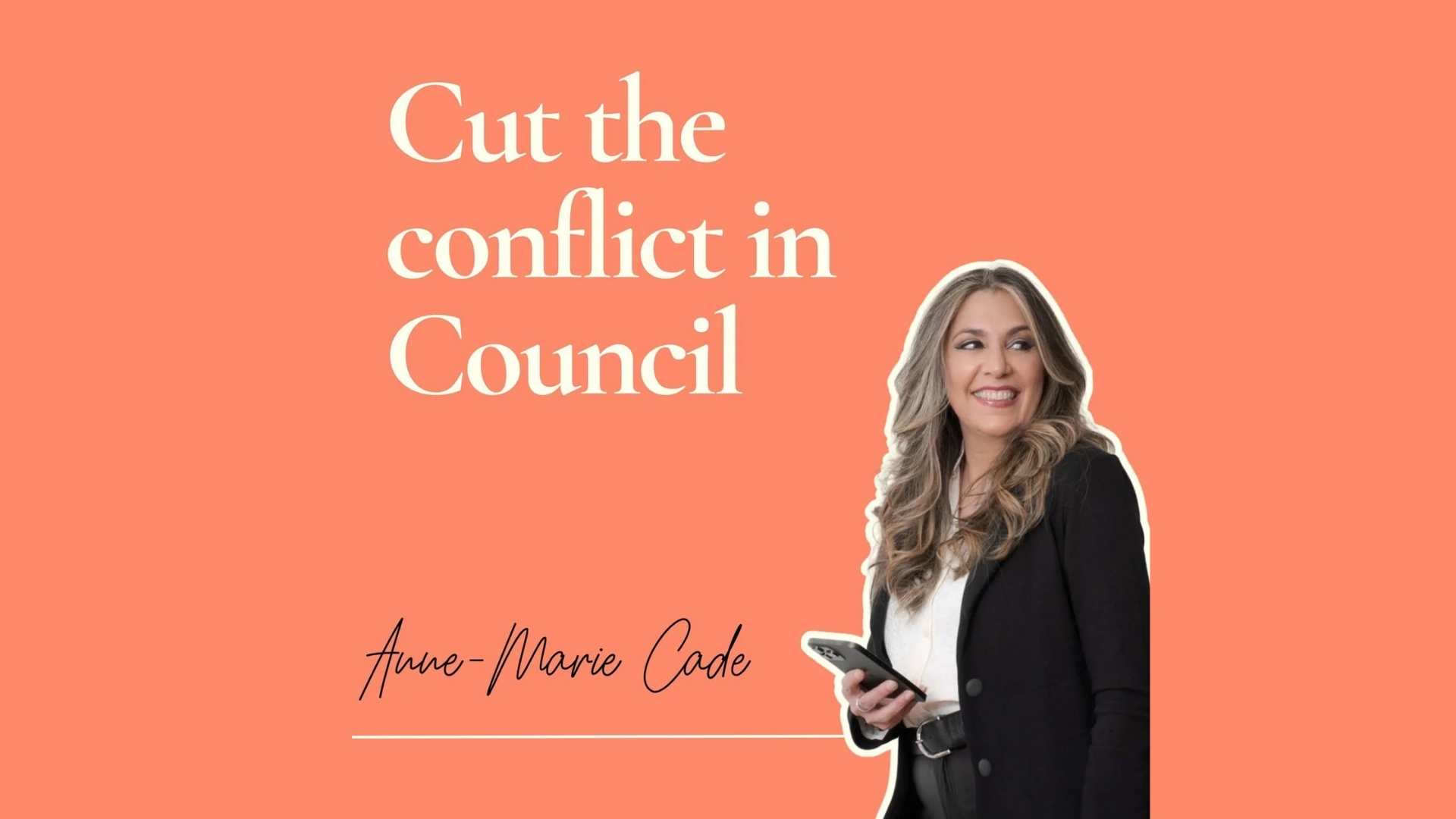 Photo of a woman with wavy, long hair smiling and looking to the side holding a smartphone at her side. The words "Cut the conflict in Council" appear on a peach/orange background