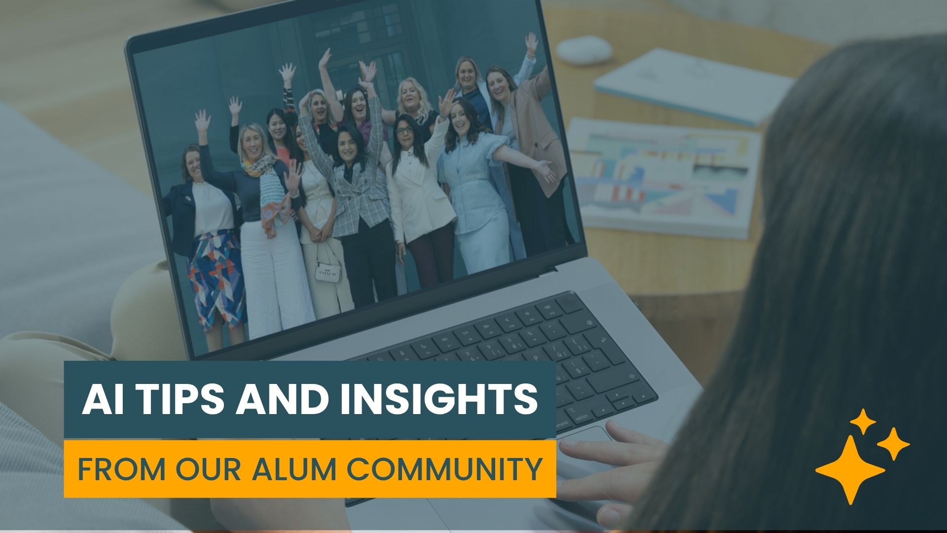 Photo of a woman at a laptop. The laptop features a group of diverse women smiling with their arms in the air. bold text underneath reads AI TIPS AND INSIGHTS FROM OUR ALUM COMMUNITY